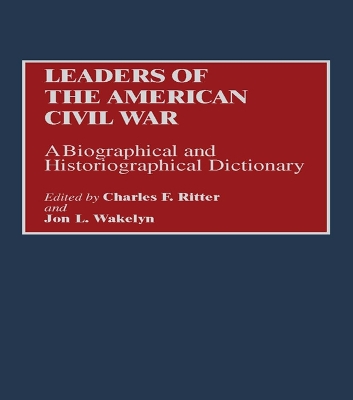 Leaders of the American Civil War: A Biographical and Historiographical Dictionary by Charles F. Ritter