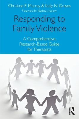 Responding to Family Violence: A Comprehensive, Research-Based Guide for Therapists by Christine E. Murray