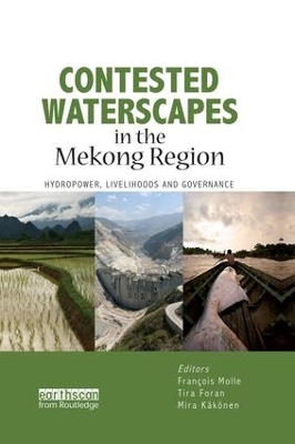 Contested Waterscapes in the Mekong Region: Hydropower, Livelihoods and Governance by Francois Molle