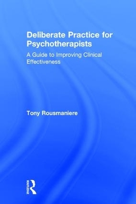 Deliberate Practice for Psychotherapists by Tony Rousmaniere
