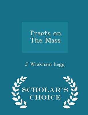 Tracts on the Mass - Scholar's Choice Edition by J Wickham Legg