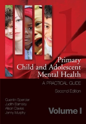 Primary Child and Adolescent Mental Health: A Practical Guide, Volume 1 by Quentin Spender