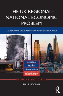 The The UK Regional–National Economic Problem: Geography, globalisation and governance by Philip McCann