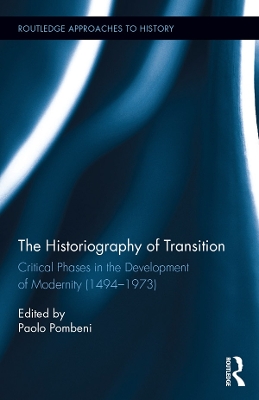 The Historiography of Transition: Critical Phases in the Development of Modernity (1494-1973) by Paolo Pombeni