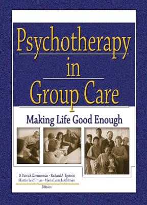 Psychotherapy in Group Care: Making Life Good Enough by D Patrick Zimmerman