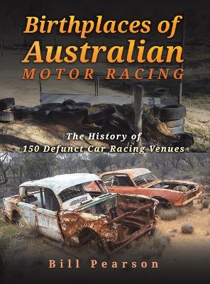 Birthplaces of Australian Motor Racing: The History of 150 Defunct Car Racing Venues book