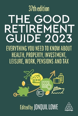 The Good Retirement Guide 2023: Everything You Need to Know About Health, Property, Investment, Leisure, Work, Pensions and Tax book