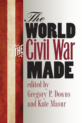 World the Civil War Made by Gregory Downs