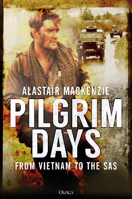 Pilgrim Days: A Lifetime of Soldiering from Vietnam to the SAS by Dr Alastair MacKenzie