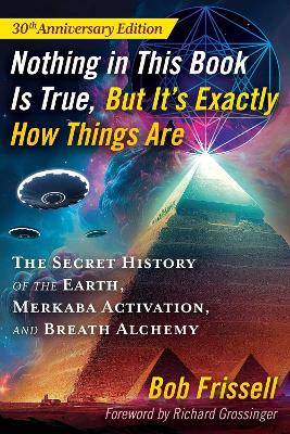 Nothing in This Book Is True, But It's Exactly How Things Are: The Secret History of the Earth, Merkaba Activation, and Breath Alchemy book