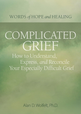 Complicated Grief:: How to Understand, Express, and Reconcile Your Especially Difficult Grief book