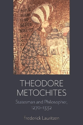 Theodore Metochites: Statesman and Philosopher, 1270-1332 book