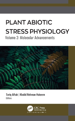 Plant Abiotic Stress Physiology: Volume 2: Molecular Advancements by Tariq Aftab