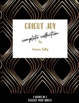 Cricut Joy Complete Collection: Collect Your Skills! by Sienna Tally