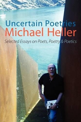 Uncertain Poetries: Selected Essays on Poets, Poetry and Poetics book