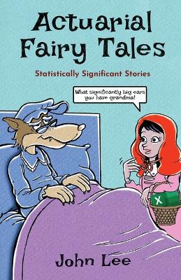 Actuarial Fairy Tales: Statistically Significant Stories by John Lee