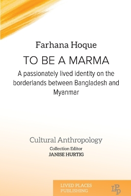 To be a Marma: A passionately lived identity on the borderlands between Bangladesh and Myanmar book