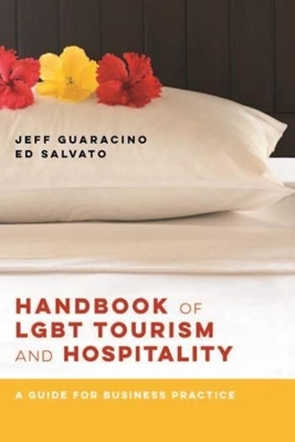 Handbook of LGBT Tourism and Hospitality – A Guide for Business Practice by Jeff Guaracino