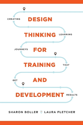 Design Thinking for Training and Development: Creating Learning Journeys That Get Results book