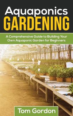 Aquaponics Gardening: A Beginner's Guide to Building Your Own Aquaponic Garden book