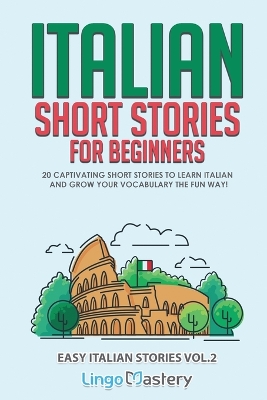 Italian Short Stories for Beginners Volume 2: 20 Captivating Short Stories to Learn Italian & Grow Your Vocabulary the Fun Way! book