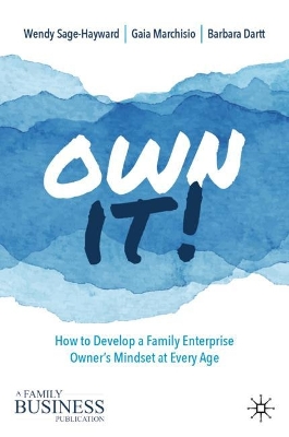 Own It!: How to Develop a Family Enterprise Owner’s Mindset at Every Age book
