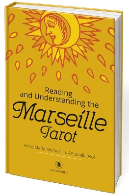 Reading and Understanding the Marseille Tarot by Anna Maria Morsucci