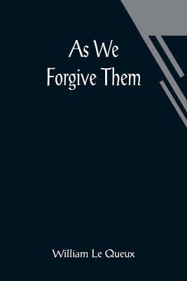 As We Forgive Them by William Le Queux