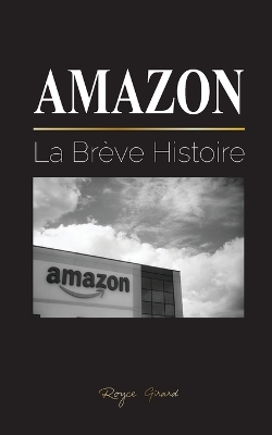 Amazon: La Brève Histoire et les Controverses du plus Grand Détaillant en Ligne du Monde et de son Fondateur; Jeff Bezos et Plus Encore book