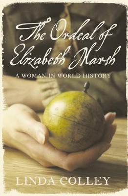 The The Ordeal of Elizabeth Marsh: A Woman in World History by Linda Colley
