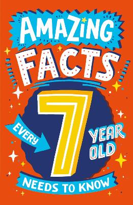 Amazing Facts Every 7 Year Old Needs to Know (Amazing Facts Every Kid Needs to Know) book