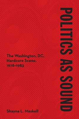 Politics As Sound: The Washington, DC, Hardcore Scene, 1978-1983 book