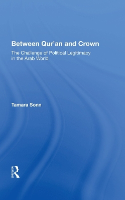 Between Qur'an And Crown: The Challenge Of Political Legitimacy In The Arab World book