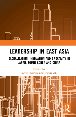 Leadership in East Asia: Globalization, Innovation and Creativity in Japan, South Korea and China book