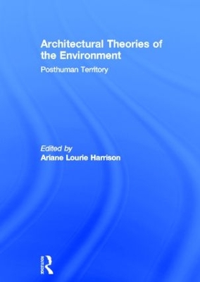 Architectural Theories of the Environment by Ariane Lourie Harrison
