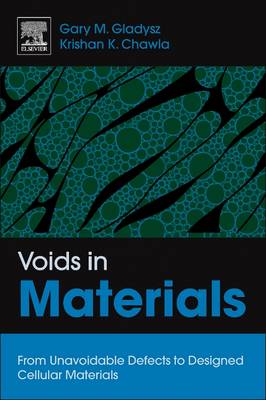 Voids in Materials: From Unavoidable Defects to Designed Cellular Materials by Gary M. Gladysz