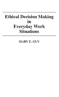 Ethical Decision Making in Everyday Work Situations by Mary E. Guy