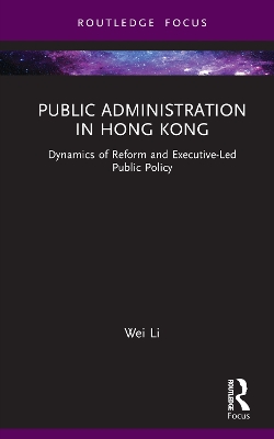 Public Administration in Hong Kong: Dynamics of Reform and Executive-Led Public Policy book