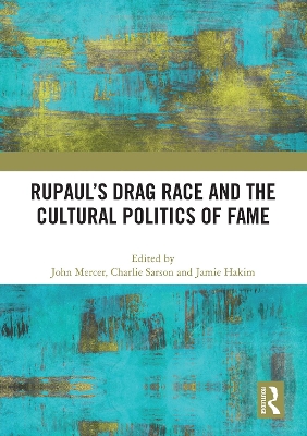 RuPaul’s Drag Race and the Cultural Politics of Fame by John Mercer