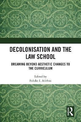 Decolonisation and the Law School: Dreaming Beyond Aesthetic Changes to the Curriculum book