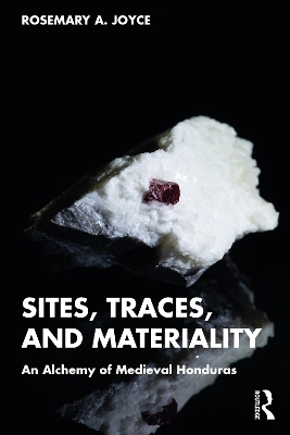 Sites, Traces, and Materiality: An Alchemy of Medieval Honduras by Rosemary A. Joyce