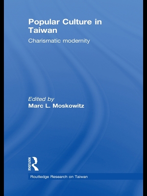 Popular Culture in Taiwan: Charismatic Modernity by Marc Moskowitz