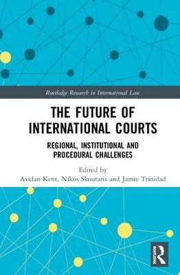 The Future of International Courts: Regional, Institutional and Procedural Challenges by Avidan Kent
