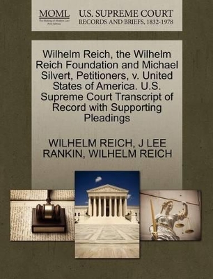 Wilhelm Reich, the Wilhelm Reich Foundation and Michael Silvert, Petitioners, V. United States of America. U.S. Supreme Court Transcript of Record with Supporting Pleadings book