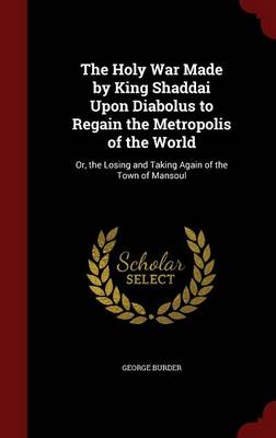 Holy War Made by King Shaddai Upon Diabolus to Regain the Metropolis of the World by George Burder