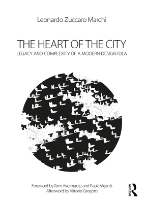 The Heart of the City: Legacy and Complexity of a Modern Design Idea by Leonardo Zuccaro Marchi