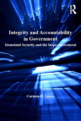 Integrity and Accountability in Government: Homeland Security and the Inspector General by Carmen R. Apaza