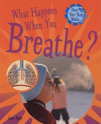 What Happens When You Breathe? by Jacqui Bailey
