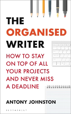 The Organised Writer: How to stay on top of all your projects and never miss a deadline book