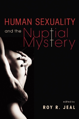 Human Sexuality and the Nuptial Mystery by Roy R Jeal